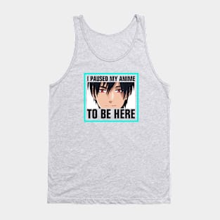 I paused my anime to be here Tank Top